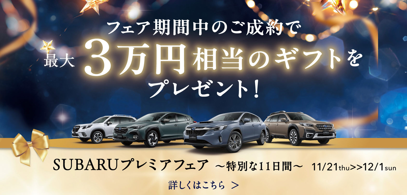 11/21thu-12/1sun SUBARUプレミアフェア-特別な11日間- フェア期間中のご成約で最大3万円相当のギフトをプレゼント！