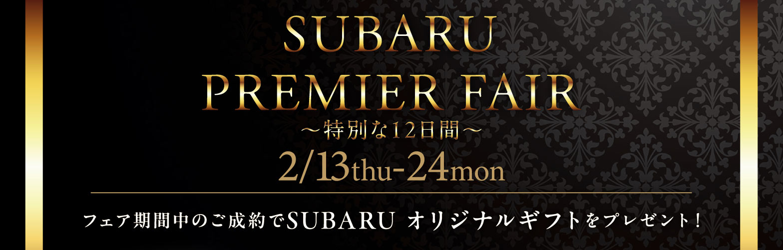 スバルプレミアムフェア 特別な12日間 2/13thu-24mon フェア期間中のご成約でSUBARUオリジナルギフトをプレゼント！